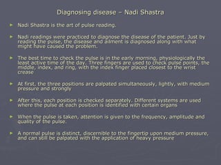 Diagnosing disease – Nadi Shastra
►   Nadi Shastra is the art of pulse reading.

►   Nadi readings were practiced to diagn...