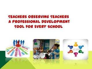 Teachers Observing Teachers
A Professional Development
Tool for Every School

 