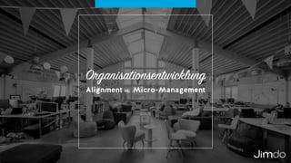 Organisationsentwicklung
Alignment vs. Micro-Management
 