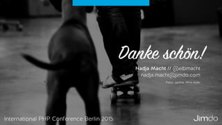 Danke schön!
Nadja Macht // @elbmacht
nadja.macht@jimdo.com
International PHP Conference Berlin 2015
Fotos: zanthia, Alina Atzler
 