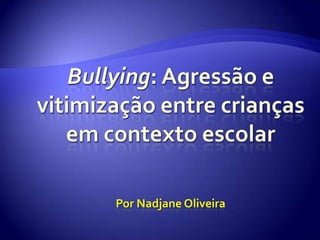 Bullying: Agressão e vitimização entre crianças em contexto escolarPor Nadjane Oliveira 