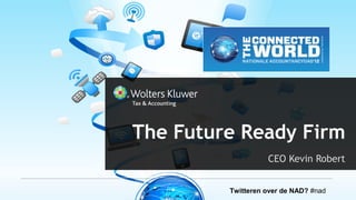 The Future Ready Firm
                   CEO Kevin Robert


         Twitteren over de NAD? #nad
 