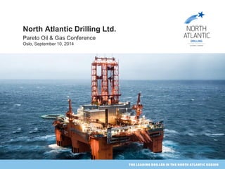 North Atlantic Drilling Ltd. 
Pareto Oil & Gas Conference Oslo, September 10, 2014 
 