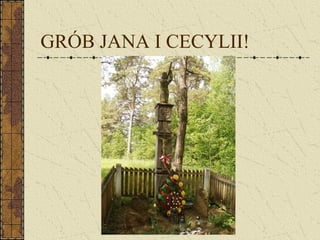 GRÓB JANA I CECYLII!
 