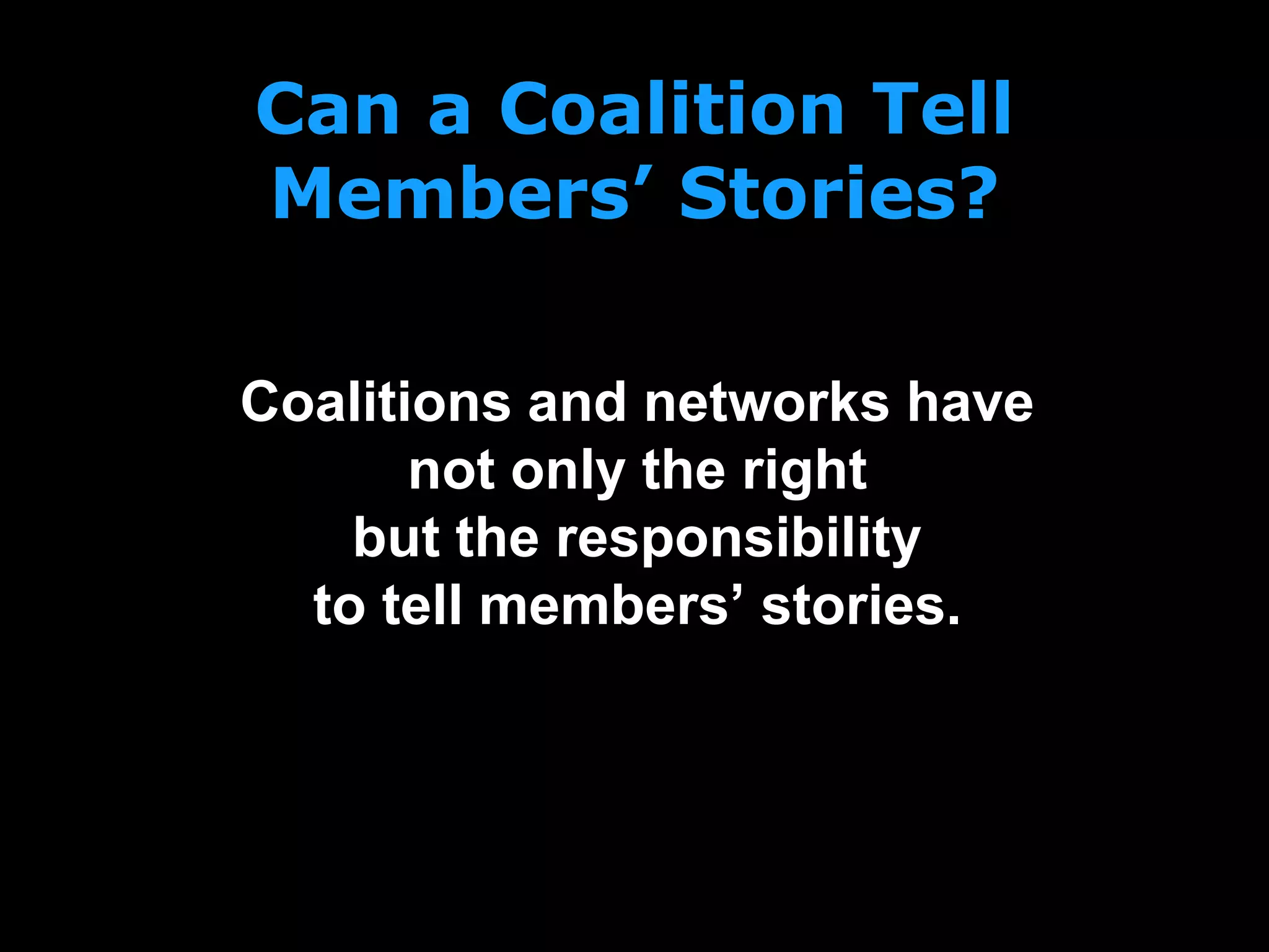 Can a Coalition Tell
Members’ Stories?
Coalitions and networks have
not only the right
but the responsibility
to tell members’ stories.
 
