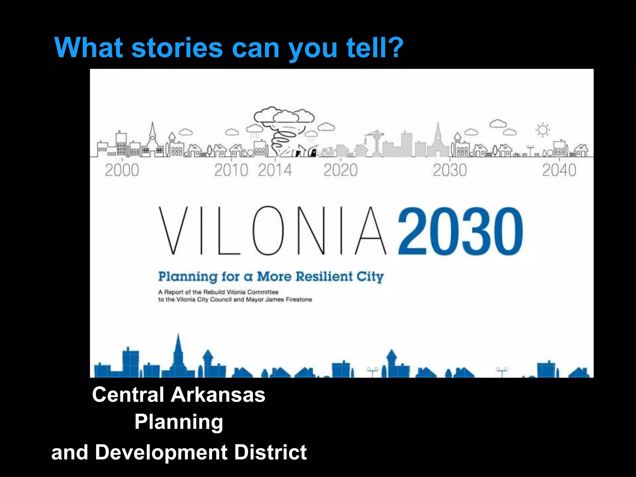 What stories can you tell?
Central Arkansas
Planning
and Development District
 