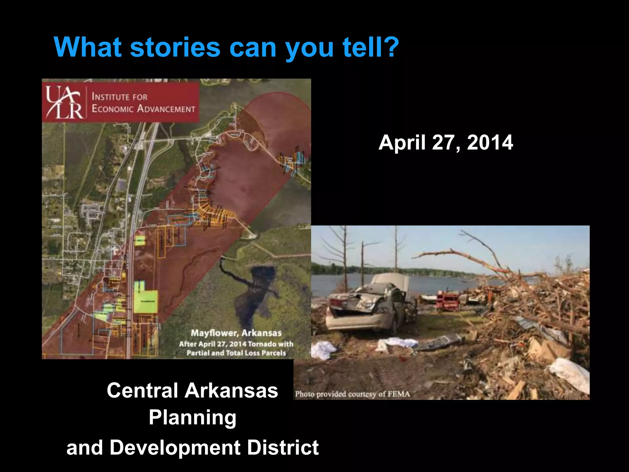 What stories can you tell?
Central Arkansas
Planning
and Development District
April 27, 2014
 