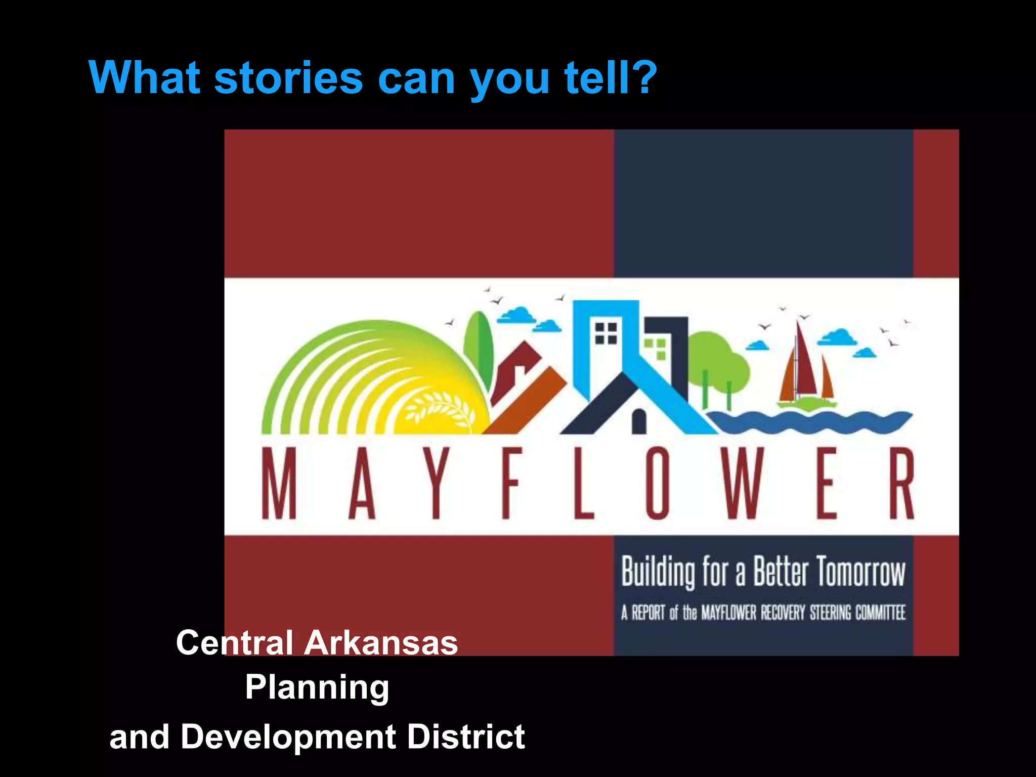 What stories can you tell?
Central Arkansas
Planning
and Development District
 