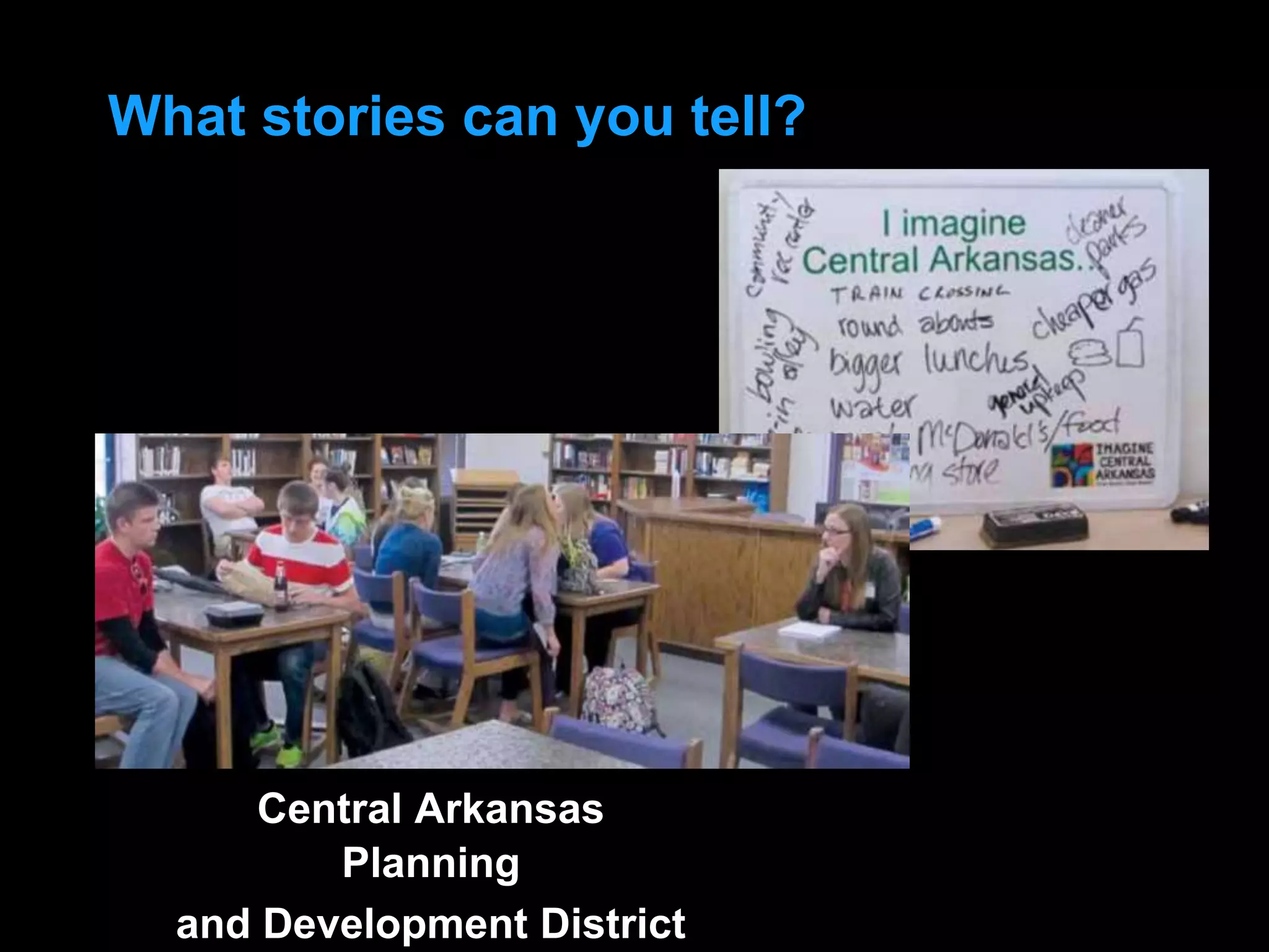 Central Arkansas
Planning
and Development District
What stories can you tell?
 