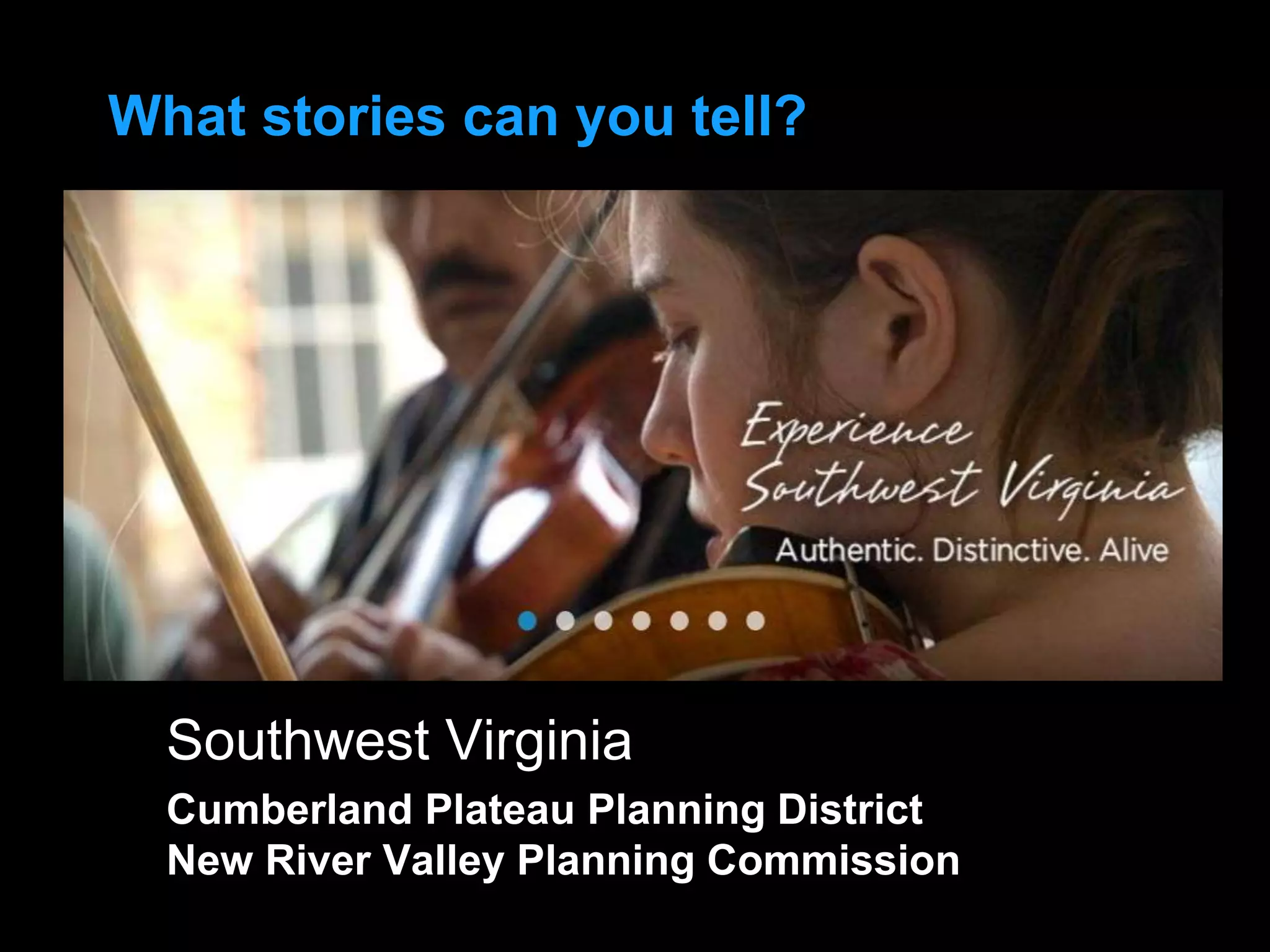 Southwest Virginia
Cumberland Plateau Planning District
New River Valley Planning Commission
What stories can you tell?
 