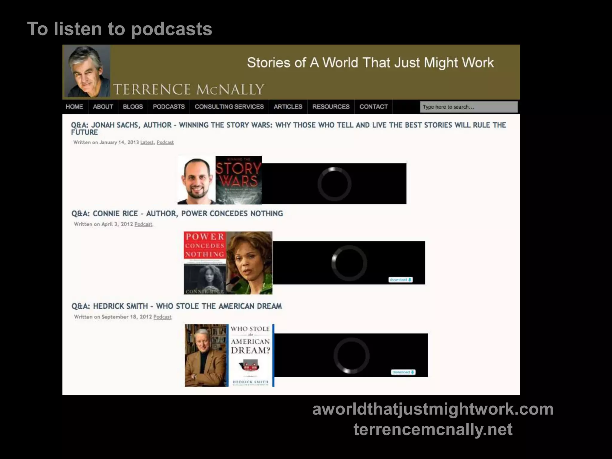 To listen to podcasts
aworldthatjustmightwork.com
terrencemcnally.net
 