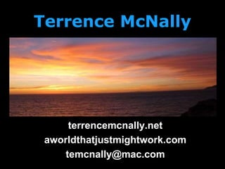 Terrence McNally
terrencemcnally.net
aworldthatjustmightwork.com
temcnally@mac.com
 