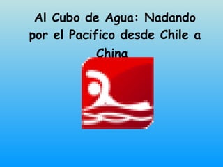Al Cubo de Agua: Nadando por el Pacifico desde Chile a China   