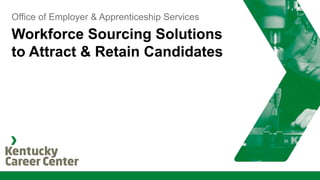 Workforce Sourcing Solutions
to Attract & Retain Candidates
Office of Employer & Apprenticeship Services
 