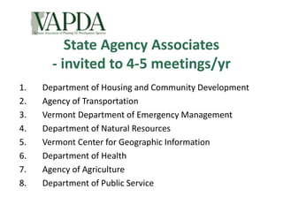 State Agency Associates
- invited to 4-5 meetings/yr
1. Department of Housing and Community Development
2. Agency of Trans...