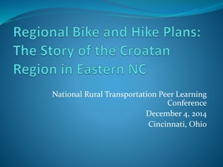 National Rural Transportation Peer Learning 
Conference 
December 4, 2014 
Cincinnati, Ohio 
 