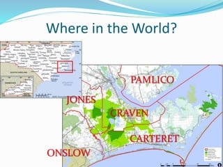 Where in the World? 
PAMLICO 
CRAVEN 
CARTERET 
JONES 
ONSLOW 
 