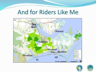 And for Riders Like Me 
New 
Bern 
Oriental 
Havelock 
Swansboro 
EI 
Morehead 
City Beaufort 
AB 
 
