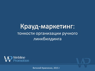 Окомпании
:
тонкости организации ручного
линкбилдинга
Виталий Кравченко, 2015 г
 