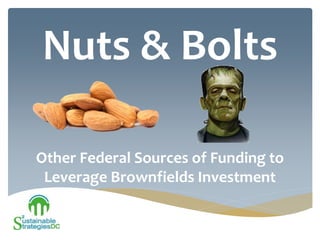 Nuts & Bolts
Other Federal Sources of Funding to
Leverage Brownfields Investment
 