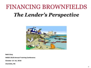 00
FINANCING BROWNFIELDS
The Lender’s Perspective
Beth Gray
NADO 2018 Annual Training Conference
October 13–16, 2018
Charlotte, NC
 