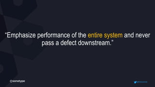 “Emphasize performance of the entire system and never
pass a defect downstream.”
@OnCommit
 