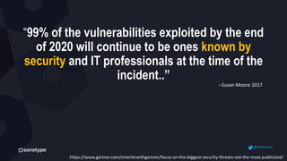 “99% of the vulnerabilities exploited by the end
of 2020 will continue to be ones known by
security and IT professionals at the time of the
incident..”
https://www.gartner.com/smarterwithgartner/focus-on-the-biggest-security-threats-not-the-most-publicized/
--Susan Moore 2017
@OnCommit
 