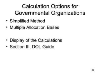 24
Calculation Options for
Governmental Organizations
• Simplified Method
• Multiple Allocation Bases
• Display of the Calculations
• Section III, DOL Guide
 
