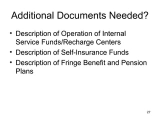 Additional Documents Needed?
• Description of Operation of Internal
Service Funds/Recharge Centers
• Description of Self-Insurance Funds
• Description of Fringe Benefit and Pension
Plans
27
 