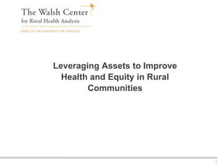 1
Leveraging Assets to Improve
Health and Equity in Rural
Communities
 
