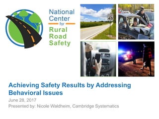 Achieving Safety Results by Addressing
Behavioral Issues
June 28, 2017
Presented by: Nicole Waldheim, Cambridge Systematics
 