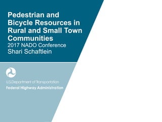 Pedestrian and
Bicycle Resources in
Rural and Small Town
Communities
2017 NADO Conference
Shari Schaftlein
 