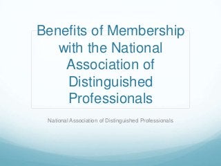 Benefits of Membership
with the National
Association of
Distinguished
Professionals
National Association of Distinguished Professionals
 