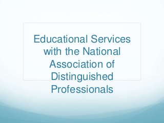Educational Services
with the National
Association of
Distinguished
Professionals
 