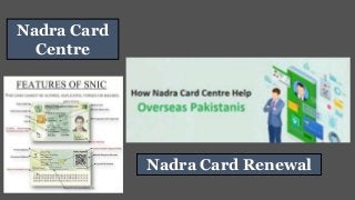 Nadra Card Renewal
Nadra Card
Centre
 