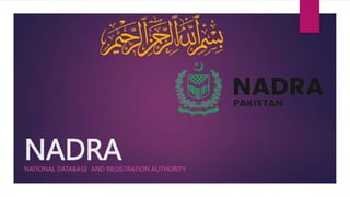 NADRA
NATIONAL DATABASE AND REGISTRATION AUTHORITY
 