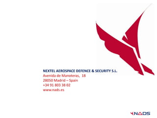 NEXTEL AEROSPACE DEFENCE & SECURITY S.L.
Avenida de Manoteras, 18
28050 Madrid – Spain
+34 91 803 38 02
www.nads.es
 