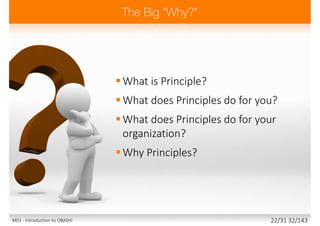 What is Principle?
What does Principles do for you?
What does Principles do for your
organization?
Why Principles?
M01 - Introduction to OBASHI 22/31 32/143
 