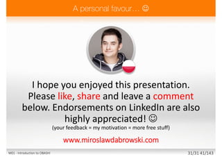 I hope you enjoyed
this presentation. If so,
please like, share and
leave a comment
below.
Endorsements on
LinkedIn are also
highly appreciated! 
(your feedback = more free stuff)

MIROSLAWDABROWSKI.COM/downloads
 