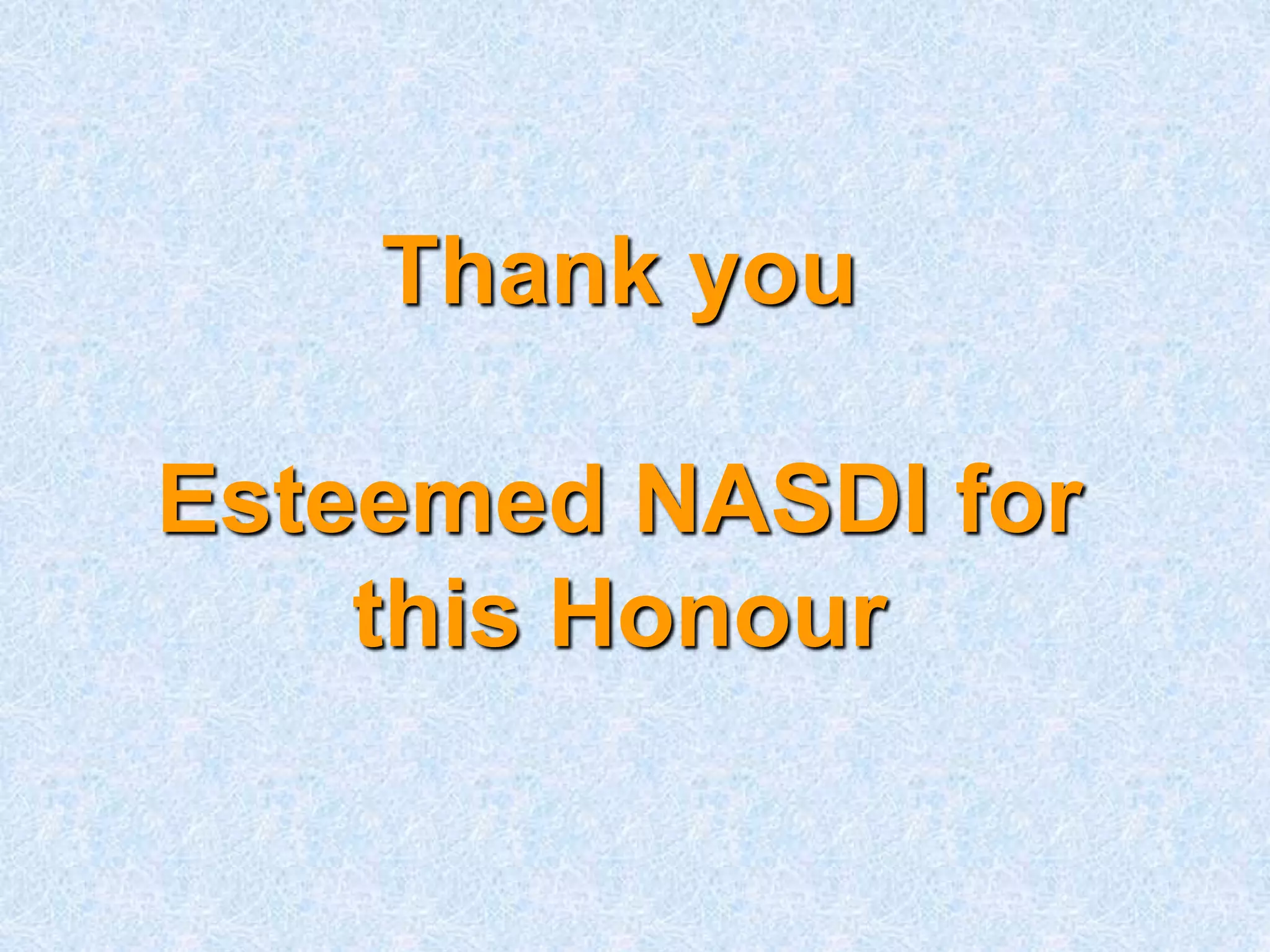 Thank you
Esteemed NASDI for
this Honour
