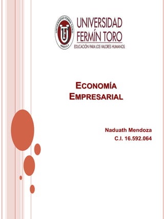 ECONOMÍA
EMPRESARIAL
Naduath Mendoza
C.I. 16.592.064
 