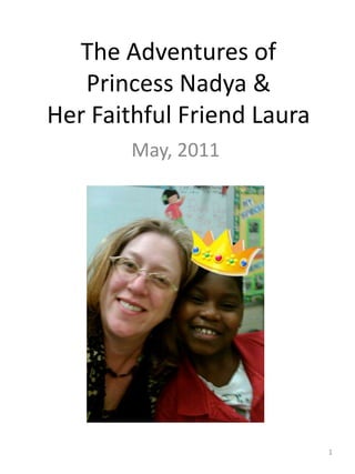 The Adventures of
   Princess Nadya &
Her Faithful Friend Laura
        May, 2011




                            1
 