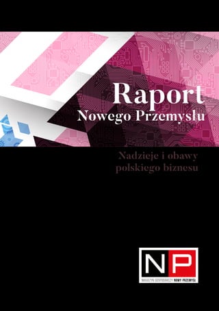 Raport
Nowego Przemysłu
Nadzieje i obawy
polskiego biznesu
 