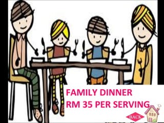 FAMILY DINNER
RM 35 PER SERVING
 