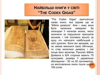 НАЙБІЛЬШІ КНИГИ У СВІТІ
“THE CODEX GIGAS”
“The Codex Gigas” оригінальна
назва книги, яка відома ще як
“Біблія диявола”. Ки...