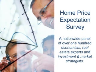 Home Price
Expectation
Survey
A nationwide panel
of over one hundred
economists, real
estate experts and
investment & market
strategists.

 