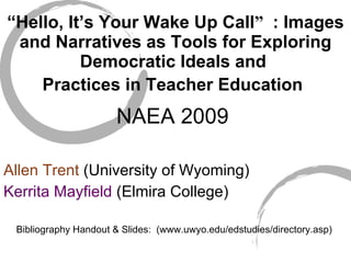 “ Hello, It’s Your Wake Up Call ” : Images and Narratives as Tools for Exploring Democratic Ideals and  Practices in Teacher Education   ,[object Object],[object Object],[object Object],[object Object]