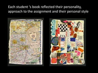 Each student ‘s book reflected their personality,
approach to the assignment and their personal style
 