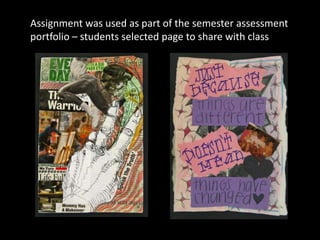 Assignment was used as part of the semester assessment
portfolio – students selected page to share with class
 