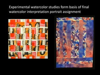 Experimental watercolor studies form basis of final
watercolor interpretation portrait assignment
 